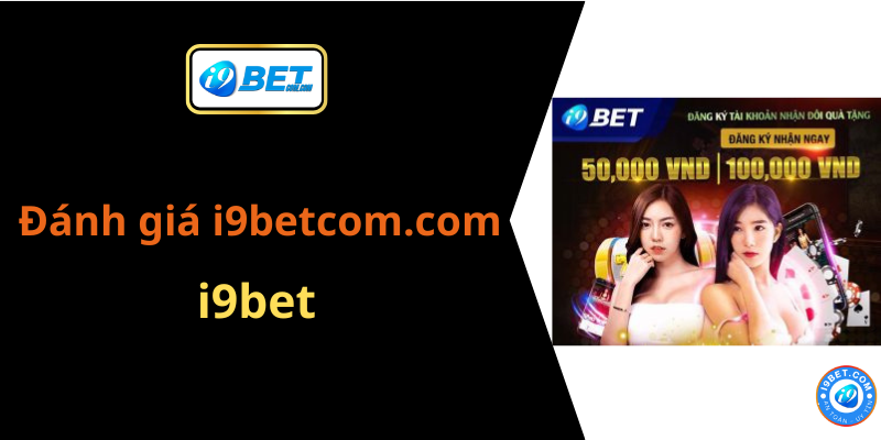 Đánh giá i9betcom.com - Liệu có an toàn với bet thủ không?